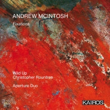 WILD UP & CHRISTOPHER ROUNTREE & APERTURE DUO - ANDREW MCINTOSH: FIXATIONS [CD]