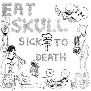 EAT SKULL  - SICK TO DEATH