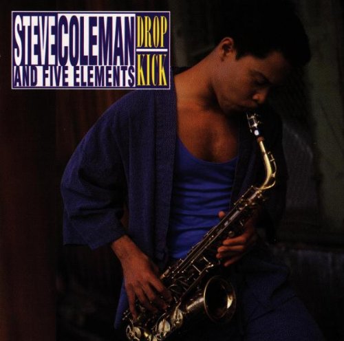COLEMAN, STEVE & FIVE ELEMENTS - DROP KICK