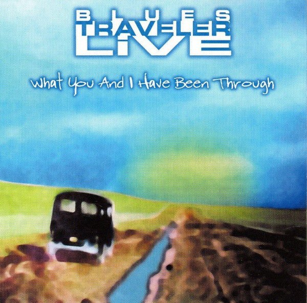 BLUES TRAVELER  - LIVE: WHAT YOU & I HAVE BEEN THROUGH
