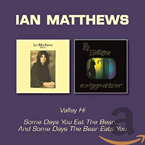 MATTHEWS, IAN - VALLEY HI/SOME DAYS YOU EAT THE BEAR AND