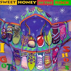 SWEET HONEY IN THE ROCK  - I GOT SHOES
