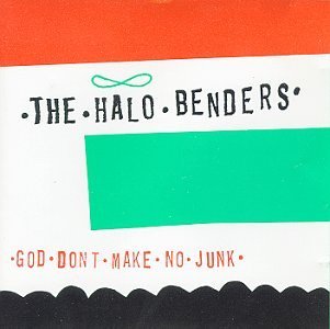 HALO BENDERS  - GOD DON'T MAKE NO JUNK