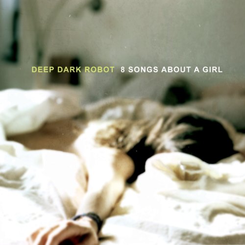 DEEP DARK ROBOT  - 8 SONGS ABOUT A GIRL