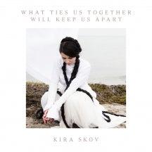 KIRA SKOV - WHAT TIES US TOGETHER, WILL KEEP US APART [CD]
