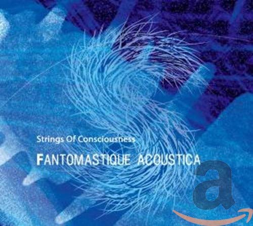 STRINGS OF CONSCIOUSNESS  - FANTOMASTIQUE/ACOUSTICA