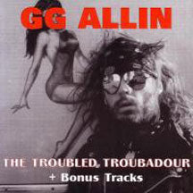 GG ALLIN - THE TROUBLED TROUBADOUR [CD]