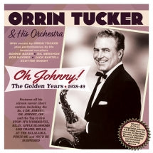 ORRIN TUCKER - OH JOHNNY! THE GOLDEN YEARS 1938-49 [CD]