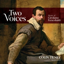 COLIN TILNEY - TWO VOICES: MUSIC OF GIROLAMO FRESCOBALDI [CD]