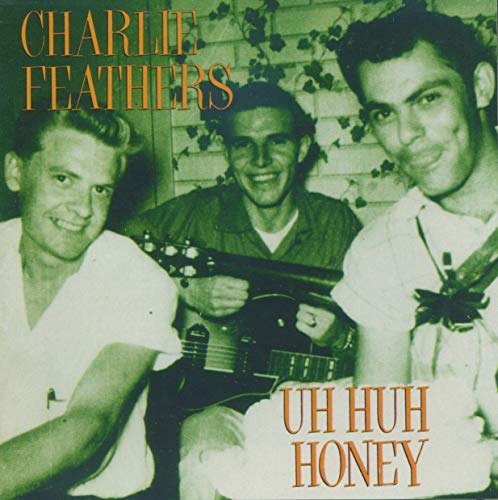 FEATHERS, CHARLIE - UH HUH HONEY