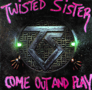 TWISTED SISTER - COME OUT AND PLAY
