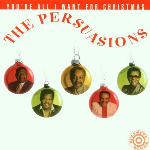 PERSUASIONS  - YOU'RE ALL I WANT FOR CHRISTMAS
