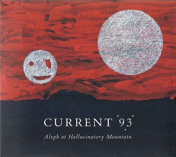 CURRENT 93  - ALPEH AT HALLUCINATORY MOUNTAIN