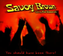 SAVOY BROWN & KIM SIMMONDS - YOU SHOULD HAVE BEEN THERE [CD]