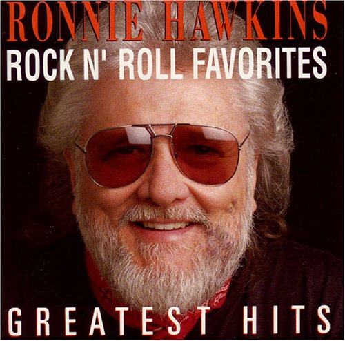 RONNIE HAWKINS - GREATEST HITS: ROCK N' ROLL FAVORITES