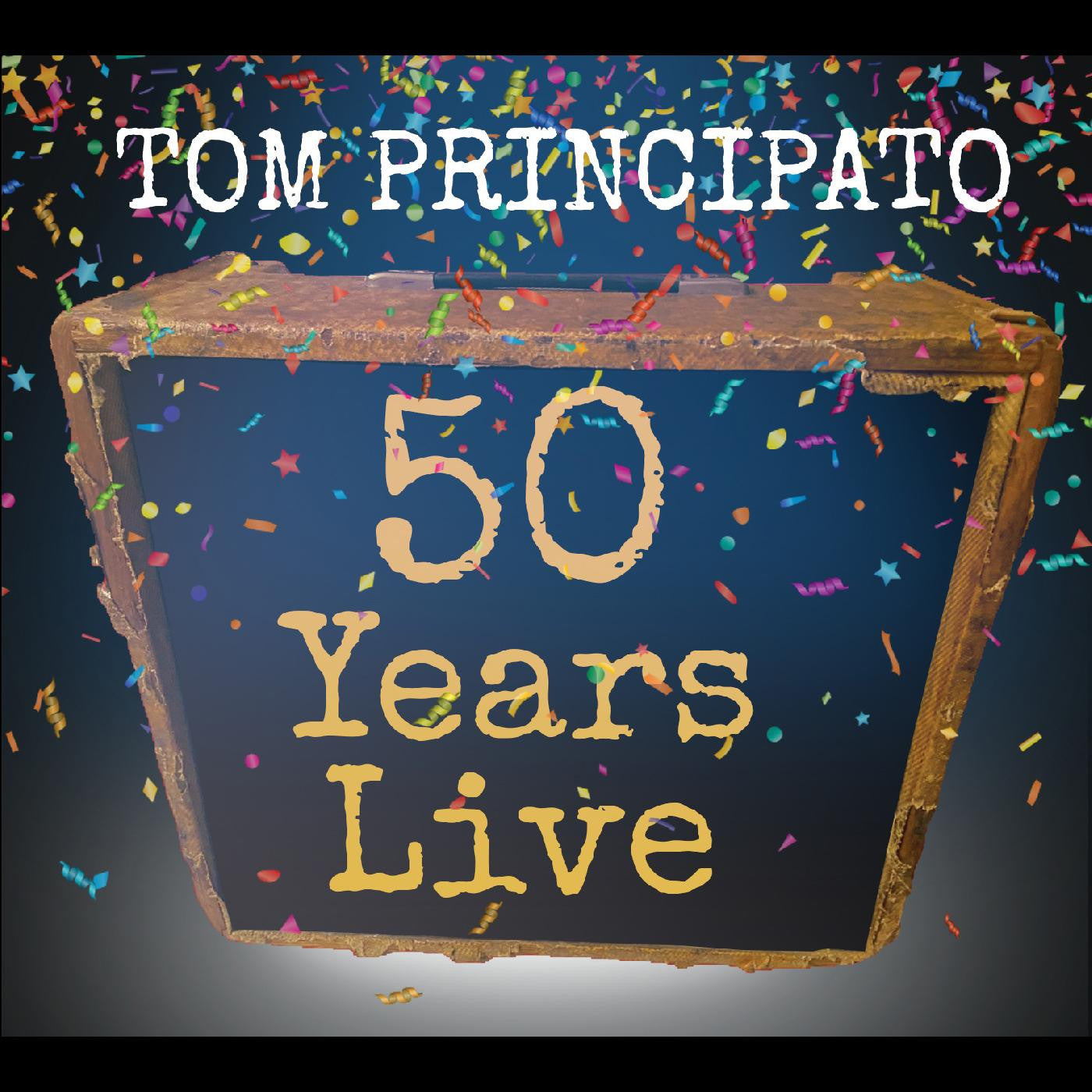 PRINCIPATO, TOM - TOM PRINCIPATO 50 YEARS LIVE