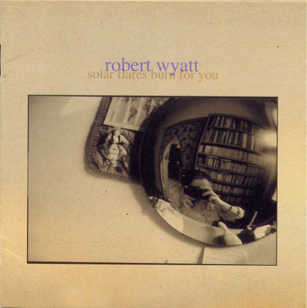 WYATT, ROBERT  - SOLAR FLARES BURN FOR YOU