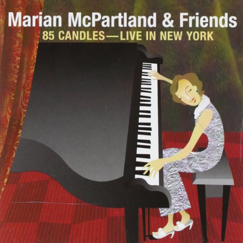 MCPARTLAND, MARIAN & FRIENDS  - 85 CANDLES: LIVE IN NEW YORK