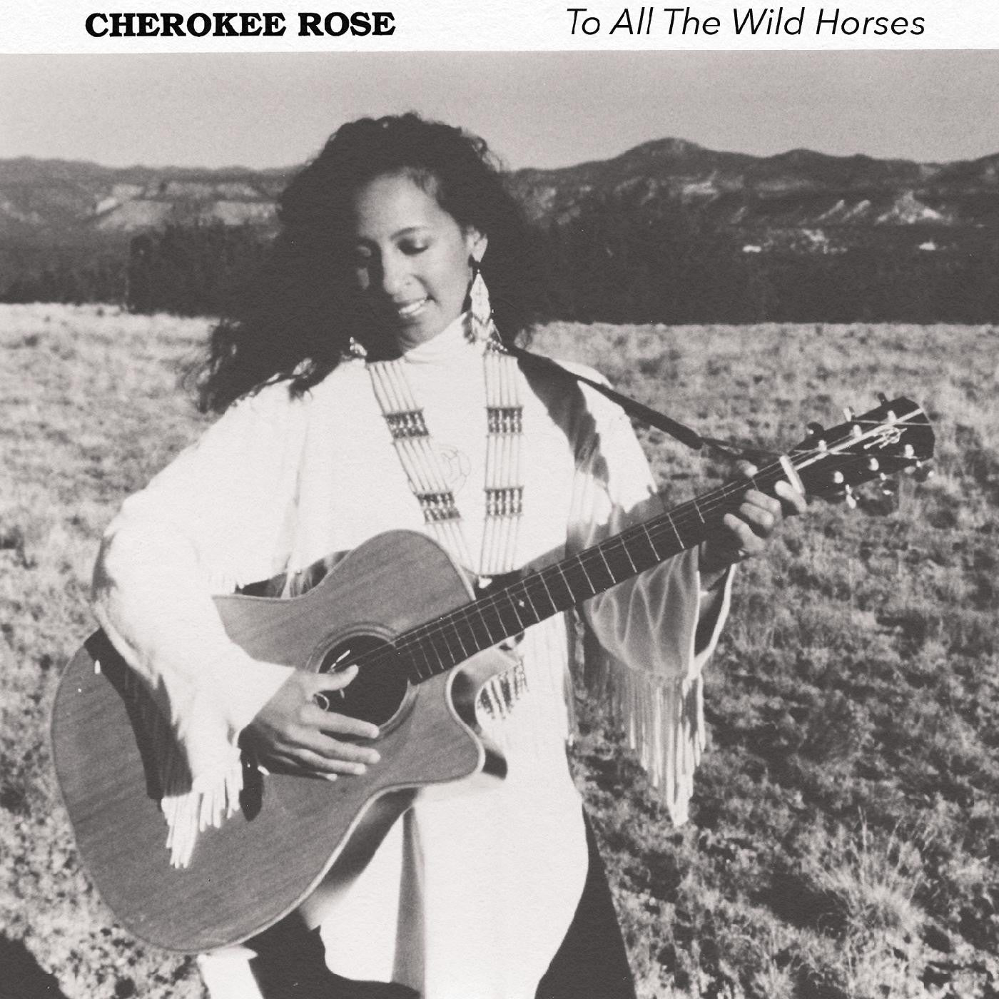 CHEROKEE ROSE - TO ALL THE WILD HORSES