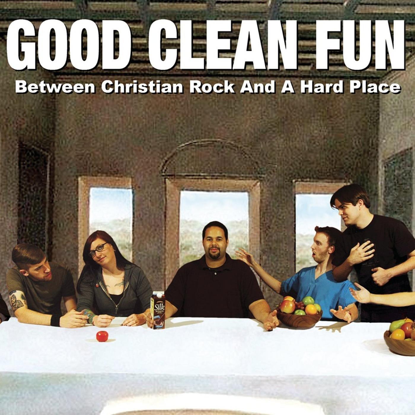 GOOD CLEAN FUN  - BETWEEN CHRISTIAN ROCK & A HARD PLACE