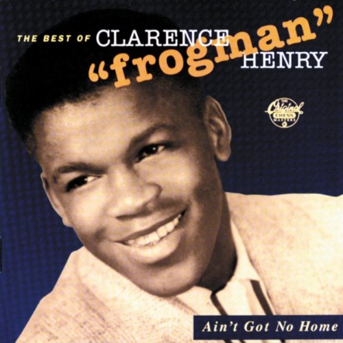 CLARENCE "FROGMAN" HENRY - AIN'T GOT NO HOME - BEST OF CLARENCE "FROGMAN" HENRY (CD)